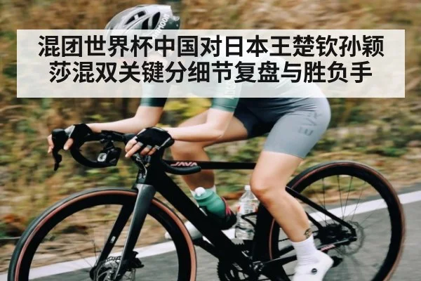 混团世界杯中国对日本王楚钦孙颖莎混双关键分细节复盘与胜负手